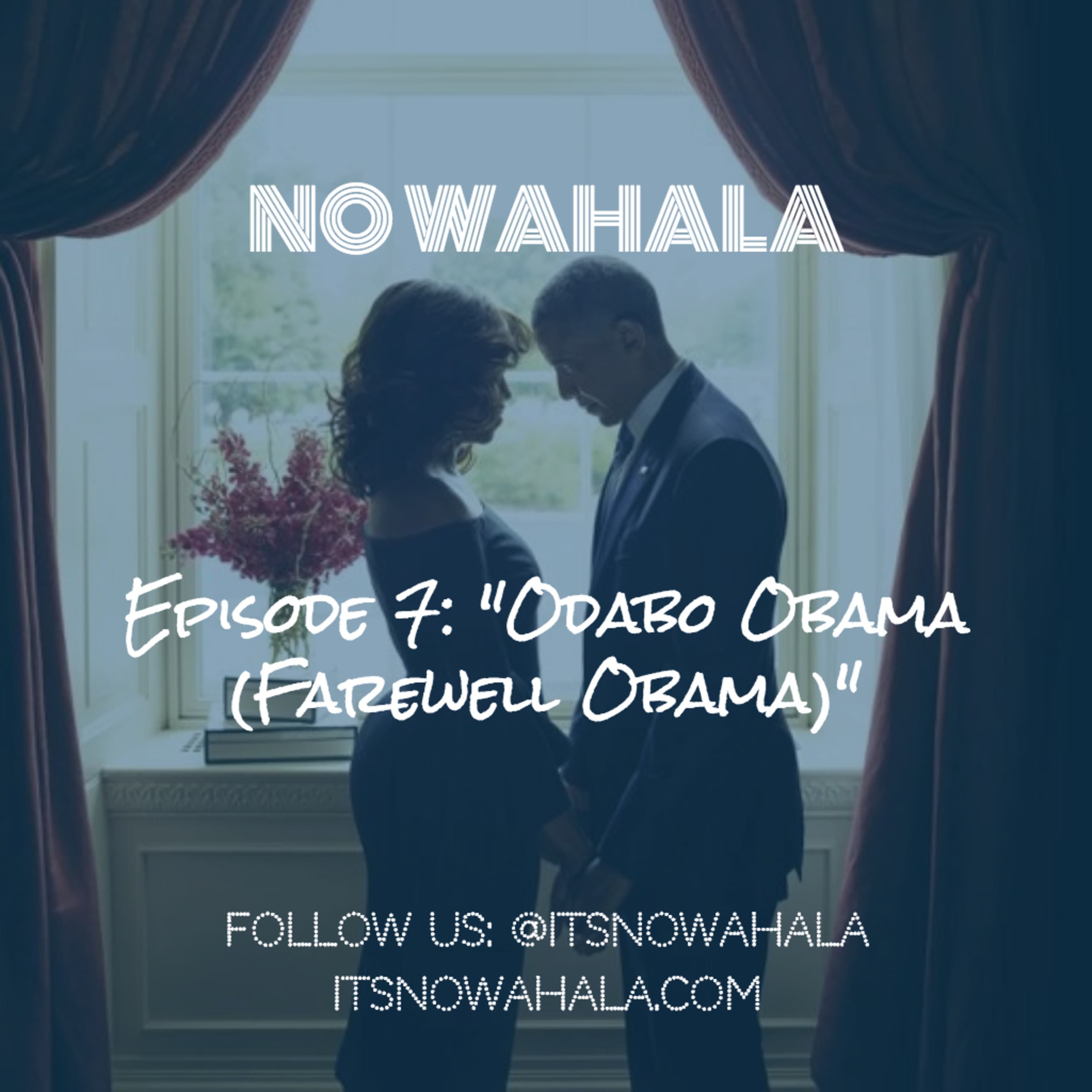 Episode 7 - "Odabo Obama" (Farewell Obama)
