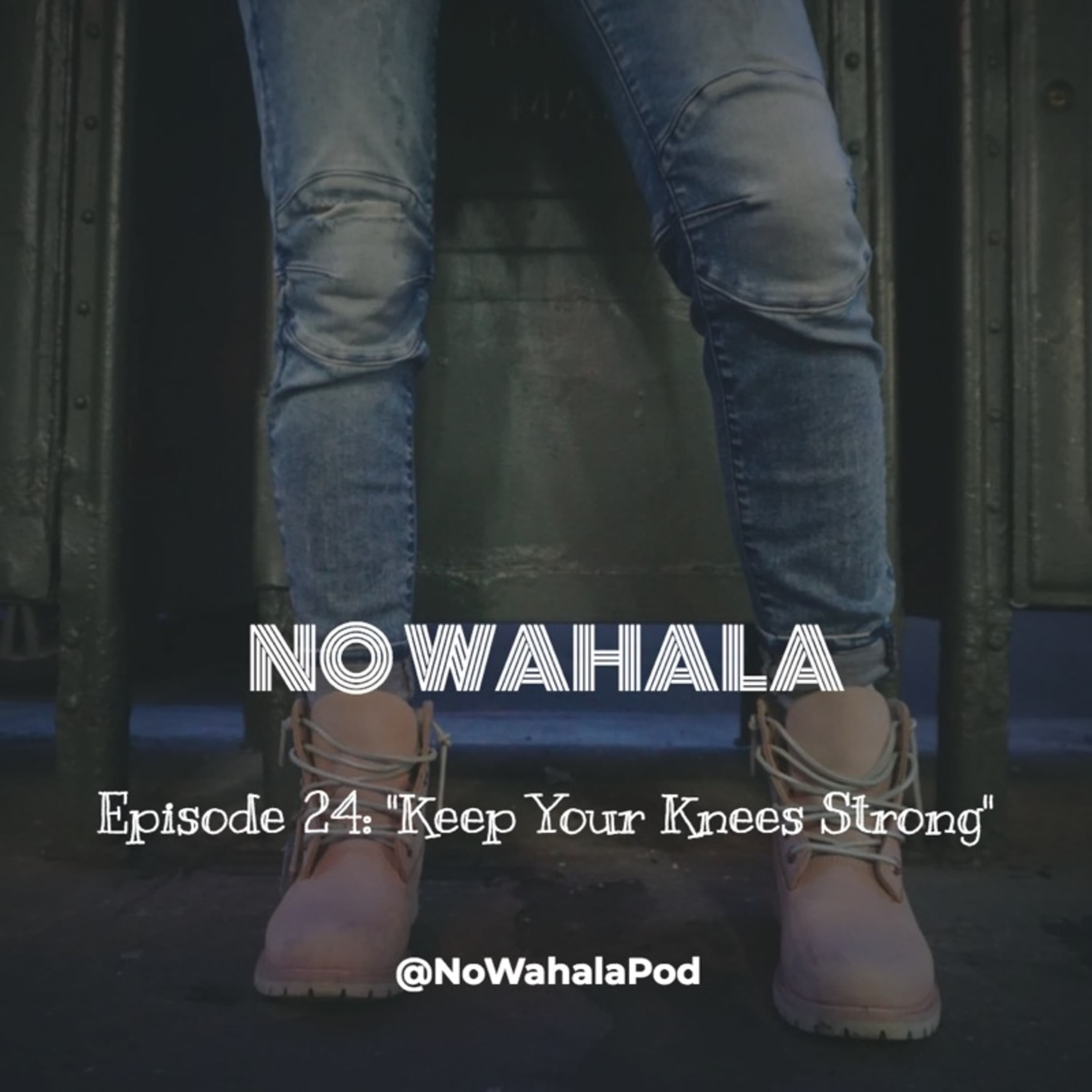 Episode 24 - "Keep Your Knees Strong"